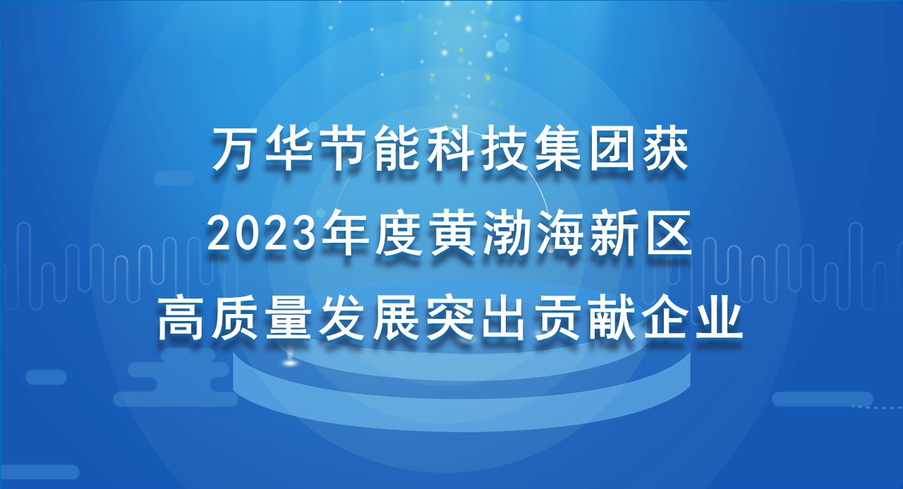 万华节能(néng)科(kē)技集团获 2023年度黄渤海新(xīn)區(qū)高质量发展突出贡献企业